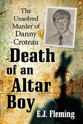 Smrt ministranta: nevyřešená vražda Dannyho Croteaua a kultura zneužívání v katolické církvi - Death of an Altar Boy: The Unsolved Murder of Danny Croteau and the Culture of Abuse in the Catholic Church
