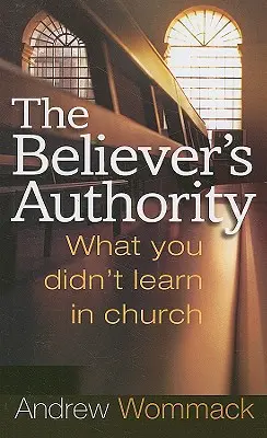 Autorita věřícího: Co jste se nenaučili v kostele - The Believer's Authority: What You Didn't Learn in Church