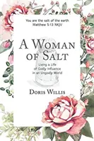 Solná žena: Žít život plný božího vlivu v bezbožném světě - A Woman of Salt: Living a Life of Godly Influence in an Ungodly World
