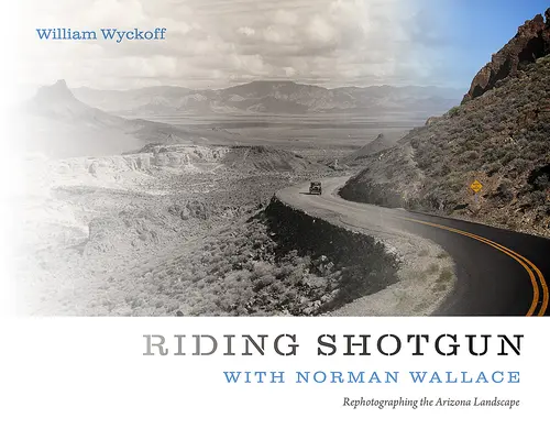 Jízda na brokovnici s Normanem Wallacem: Refotografování arizonské krajiny - Riding Shotgun with Norman Wallace: Rephotographing the Arizona Landscape