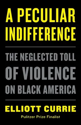 A Peculiar Indifference: The Neglected Toll of Violence on Black America (Přehlížená daň za násilí v černošské Americe) - A Peculiar Indifference: The Neglected Toll of Violence on Black America