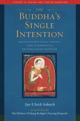 Buddhův jediný záměr: Drigung Kjobpa Džikten Sumgna - Vadžra výroky rané tradice Kagjů - The Buddha's Single Intention: Drigung Kyobpa Jikten Sumgn's Vajra Statements of the Early Kagy Tradition