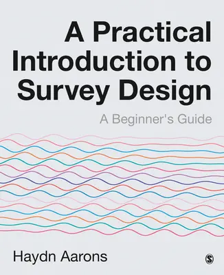 Praktický úvod do navrhování průzkumů: Průvodce pro začátečníky - A Practical Introduction to Survey Design: A Beginner′s Guide