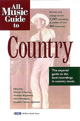All Music Guide to Country (Průvodce celou hudbou): Průvodce odborníků po nejlepších country nahrávkách. - All Music Guide to Country: The Experts' Guide to the Best Country Recordings