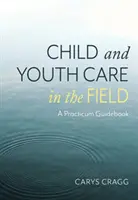 Péče o děti a mládež v terénu - Průvodce praxí - Child and Youth Care in the Field - A Practicum Guidebook