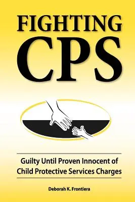 Boj proti CPS: Vinen, dokud se neprokáže jeho nevina v případě obvinění ze strany služby na ochranu dětí - Fighting CPS: Guilty Until Proven Innocent of Child Protective Services Charges