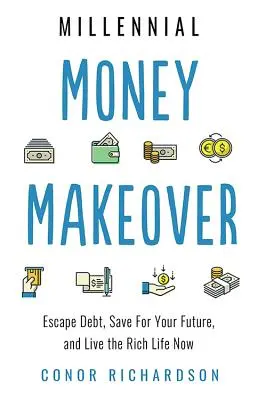 Millennial Money Makeover: Richardsonová, Milenium: Únik z dluhů, spoření pro budoucnost a bohatý život hned teď - Millennial Money Makeover: Escape Debt, Save for Your Future, and Live the Rich Life Now