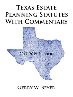 Texaské zákony pro plánování pozůstalosti s komentářem: vydání 2017-2019 - Texas Estate Planning Statutes with Commentary: 2017-2019 Edition