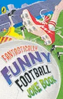 Fantasticky vtipná kniha fotbalových vtipů - Fantastically Funny Football Joke Book