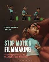 Stop Motion Filmmaking: Kompletní průvodce tvorbou a animací - Stop Motion Filmmaking: The Complete Guide to Fabrication and Animation