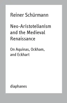 Neoaristotelismus a středověká renesance: O Akvinském, Ockhamovi a Eckhartovi - Neo-Aristotelianism and the Medieval Renaissance: On Aquinas, Ockham, and Eckhart