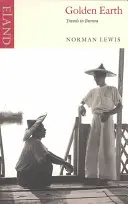 Zlatá země: Zlatá země: Cesty po Barmě - Golden Earth: Travels in Burma