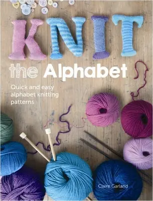 Pletení abecedy: Rychlé a snadné pletení abecedy: Vzory na pletení abecedy - Knit the Alphabet: Quick and Easy Alphabet Knitting Patterns