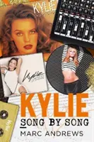 Kylie Song by Song - Příběhy za každou písní Kylie Minogue, princezny popu - Kylie Song by Song - The Stories Behind Every Song by Kylie Minogue, the Princess of Pop