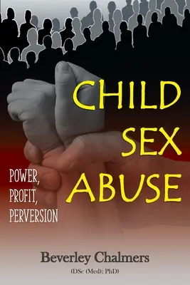 Sexuální zneužívání dětí: Chalmers (Dsc (Med) Phd) Beverley: Moc, zisk, zvrácenost. - Child Sex Abuse: Power, Profit, Perversion (Chalmers (Dsc (Med) Phd) Beverley)