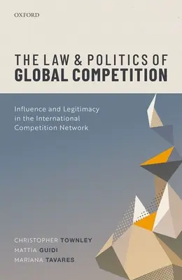 Právo a politika globální konkurence: Vliv a legitimita v mezinárodní síti hospodářské soutěže - The Law and Politics of Global Competition: Influence and Legitimacy in the International Competition Network