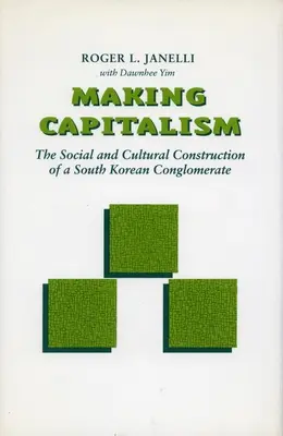 Vytváření kapitalismu: Sociální a kulturní konstrukce jihokorejského konglomerátu - Making Capitalism: The Social and Cultural Construction of a South Korean Conglomerate