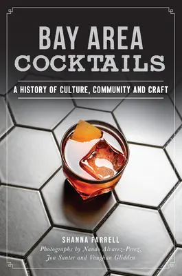 Koktejly ze zálivu: Koktejly: Historie kultury, komunity a řemesla - Bay Area Cocktails: A History of Culture, Community and Craft