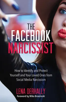 Facebookový narcis: Jak rozpoznat a ochránit sebe a své blízké před narcismem na sociálních sítích: Facebookový narcis: Jak rozpoznat a ochránit sebe a své blízké před narcismem na sociálních sítích? - The Facebook Narcissist: How to Identify and Protect Yourself and Your Loved Ones from Social Media Narcissism