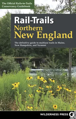 Rail-Trails Severní Nová Anglie: Vydejte se na cestu po víceúčelových stezkách v Maine, New Hampshiru a Vermontu. - Rail-Trails Northern New England: The Definitive Guide to Multiuse Trails in Maine, New Hampshire, and Vermont