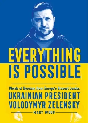 Všechno je možné: Slovo hrdinství od nejstatečnějšího evropského vůdce, ukrajinského prezidenta Volodymyra Zelenského. - Everything Is Possible: Words of Heroism from Europe's Bravest Leader, Ukrainian President Volodymyr Zelensky