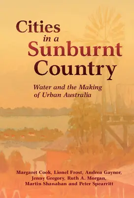 Města v zemi spálené sluncem: Voda a utváření městské Austrálie - Cities in a Sunburnt Country: Water and the Making of Urban Australia