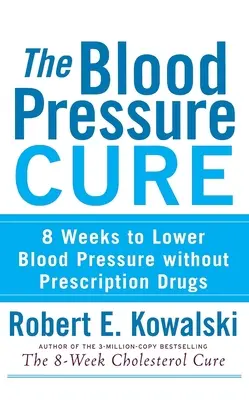 Léčba krevního tlaku: 8 týdnů ke snížení krevního tlaku bez léků na předpis - The Blood Pressure Cure: 8 Weeks to Lower Blood Pressure Without Prescription Drugs
