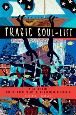 Tragický život duše: Du Bois a morální krize, které čelí americká demokracie. - Tragic Soul-Life: W.E.B. Du Bois and the Moral Crisis Facing American Democracy