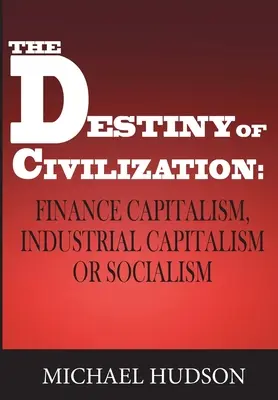 Osud civilizace: Zda finanční kapitalismus, průmyslový kapitalismus nebo socialismus? - The Destiny of Civilization: Finance Capitalism, Industrial Capitalism or Socialism