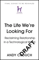 Život, který hledáme - Znovuzískání vztahu ve světě technologií - Life We're Looking For - Reclaiming Relationship in a Technological World