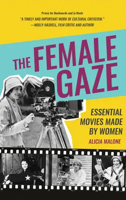 The Female Gaze (Ženský pohled): (Alicia Malone's Movie History of Women in Entertainment): Zásadní filmy natočené ženami (Alicia Malone's Movie History of Women in Entertainment). - The Female Gaze: Essential Movies Made by Women (Alicia Malone's Movie History of Women in Entertainment)