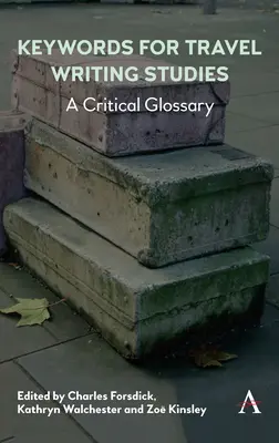 Klíčová slova pro cestopisné studie: A Critical Glossary: A Critical Glossary - Keywords for Travel Writing Studies: A Critical Glossary