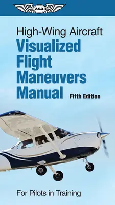 Vizualizovaná příručka letových manévrů pro hornokřídlá letadla: Pro piloty ve výcviku - High-Wing Aircraft Visualized Flight Maneuvers Manual: For Pilots in Training
