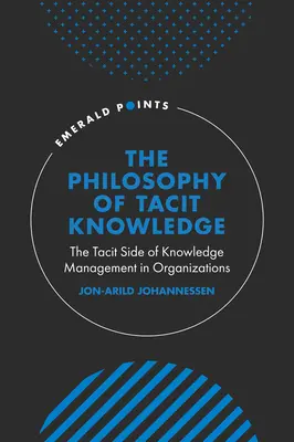 Filozofie tacitních znalostí: Tichá stránka řízení znalostí v organizacích - The Philosophy of Tacit Knowledge: The Tacit Side of Knowledge Management in Organizations