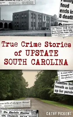 Skutečné kriminální příběhy z Jižní Karolíny - True Crime Stories of Upstate South Carolina