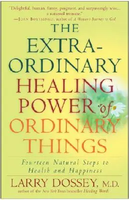 Neobyčejná léčivá síla obyčejných věcí: Čtrnáct přírodních kroků ke zdraví a štěstí - The Extraordinary Healing Power of Ordinary Things: Fourteen Natural Steps to Health and Happiness