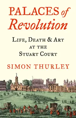 Paláce revoluce: Život, smrt a umění na dvoře Stuartovců - Palaces of Revolution: Life, Death and Art at the Stuart Court