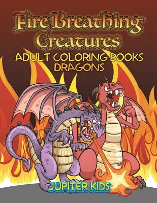 Ohnivá stvoření: Omalovánky pro dospělé Draci - Fire Breathing Creatures: Adult Coloring Books Dragons