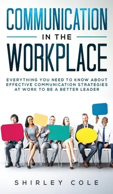 Komunikace na pracovišti: Jak se stát lepším lídrem: Vše, co potřebujete vědět o efektivních komunikačních strategiích v práci. - Communication In The Workplace: Everything You Need To Know About Effective Communication Strategies At Work To Be A Better Leader
