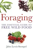 Foraging - Praktický průvodce hledáním a přípravou volně dostupných divokých potravin - Foraging - A practical guide to finding and preparing free wild food