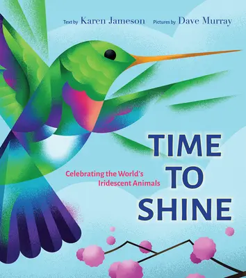 Time to Shine (Čas zářit): Oslava světových duhových zvířat - Time to Shine: Celebrating the Worlds Iridescent Animals