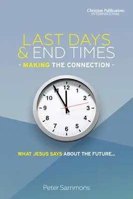Poslední dny a poslední časy - propojení: Co říká Ježíš o budoucnosti... - Last Days & End Times - Making the Connection: What Jesus says about the future...