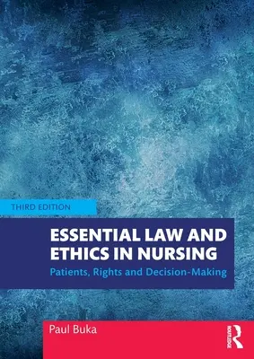 Essential Law and Ethics in Nursing: Vycházejí z pravidel ošetřovatelství: Pacienti, práva a rozhodování - Essential Law and Ethics in Nursing: Patients, Rights and Decision-Making