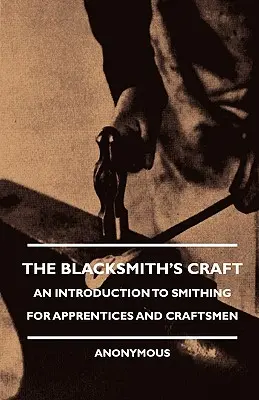 Kovářské řemeslo - Úvod do kovářství pro učně a řemeslníky - The Blacksmith's Craft - An Introduction to Smithing for Apprentices and Craftsmen