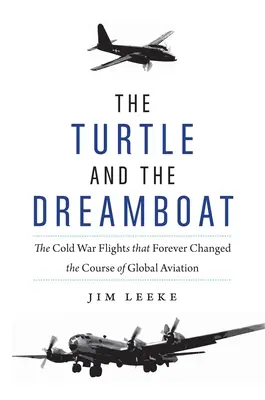Želva a člun snů: Lety za studené války, které navždy změnily kurz světového letectví - The Turtle and the Dreamboat: The Cold War Flights That Forever Changed the Course of Global Aviation
