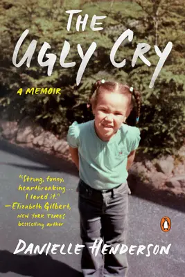 Ošklivý pláč: Jak jsem se stal člověkem (navzdory příšerným babiččiným radám) - The Ugly Cry: How I Became a Person (Despite My Grandmother's Horrible Advice)