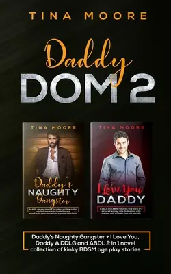 Daddy Dom 2: Daddy's Naughty Gangster + I Love You, Daddy A DDLG and ABDL 2 in 1 novel collection of kinky BDSM age play stories (Táta Dom 2: Tátův zlobivý gangster + Miluji tě, tati) - Daddy Dom 2: Daddy's Naughty Gangster + I Love You, Daddy A DDLG and ABDL 2 in 1 novel collection of kinky BDSM age play stories