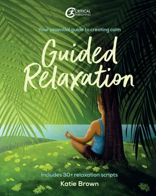 Řízená relaxace: Vydejte se na cestu k relaxaci: Váš základní průvodce k navození klidu - Guided Relaxation: Your Essential Guide to Creating Calm