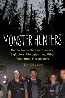 Lovci monster: Na stopě lovcům duchů, sněžných mužů, ufologů a dalších vyšetřovatelů paranormálních jevů - Monster Hunters: On the Trail with Ghost Hunters, Bigfooters, Ufologists, and Other Paranormal Investigators