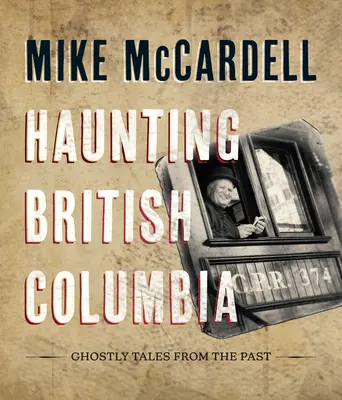 Strašidelná Britská Kolumbie: Strašidelné příběhy z minulosti - Haunting British Columbia: Ghostly Tales from the Past